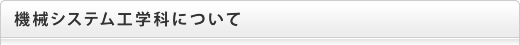 機械システム工学科について