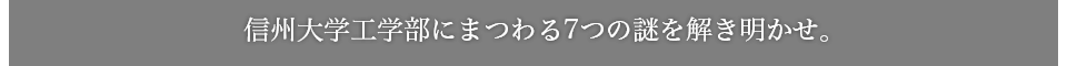 信州大学にまつわる7つの謎を解き明かせ。