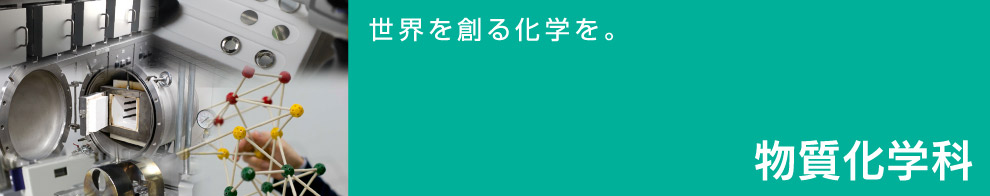 世界を創る化学を。物質化学科