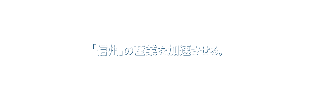 「信州」の産業を加速させる。