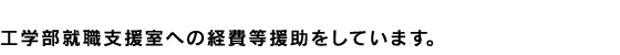 工学部就職支援室への経費等援助をしています。