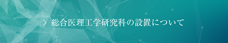 総合医理工学研究科の設置について