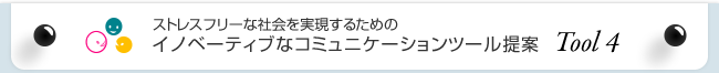 ストレスフリーな社会を実現するためのイノベーティブなコミュニケーションツール提案 Vision4