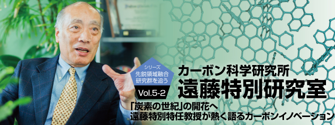 遠藤特別研究室　「炭素の世紀」の開花へ　遠藤特別特任教授が熱く語るカーボンイノベーション