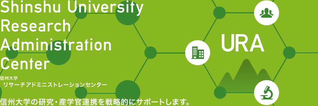 Shinshu University Research Administration Center 信州大学  リサーチアドミニストレーションセンター 信州大学の研究・産学官連携を戦略的にサポートします。