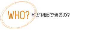 WHO？誰が相談できるの？