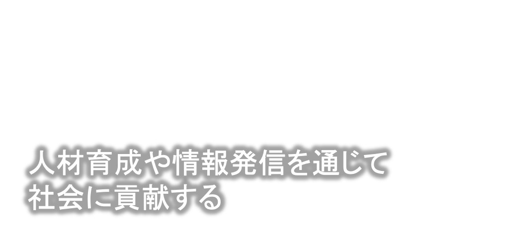 人材育成や情報発信を通じて社会に貢献する