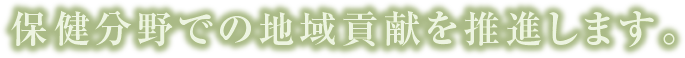 保健分野で地域貢献を推進します。