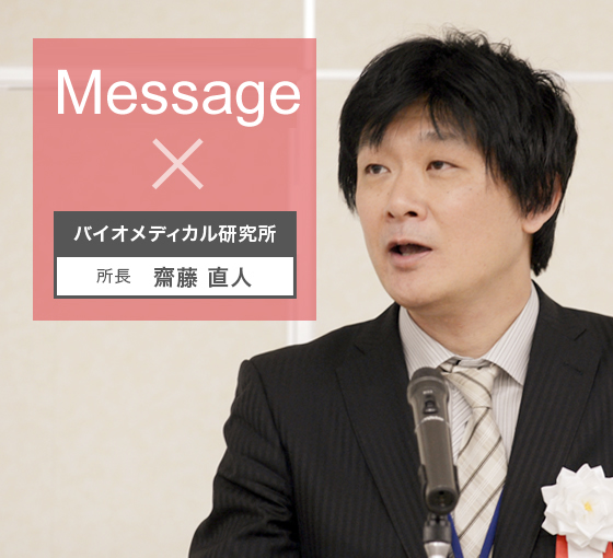 Message×バイオメディカル研究所 所長 齋藤 直人